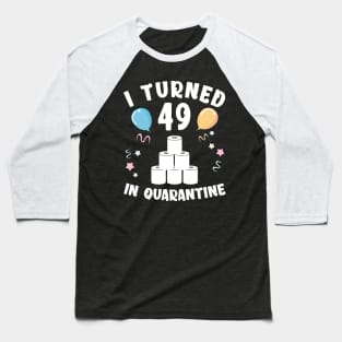 I Turned 49 In Quarantine Baseball T-Shirt